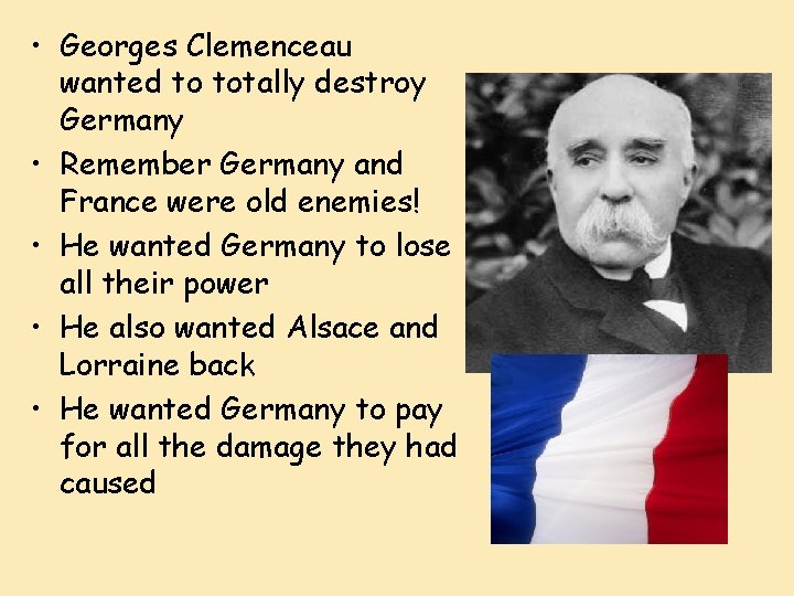  • Georges Clemenceau wanted to totally destroy Germany • Remember Germany and France