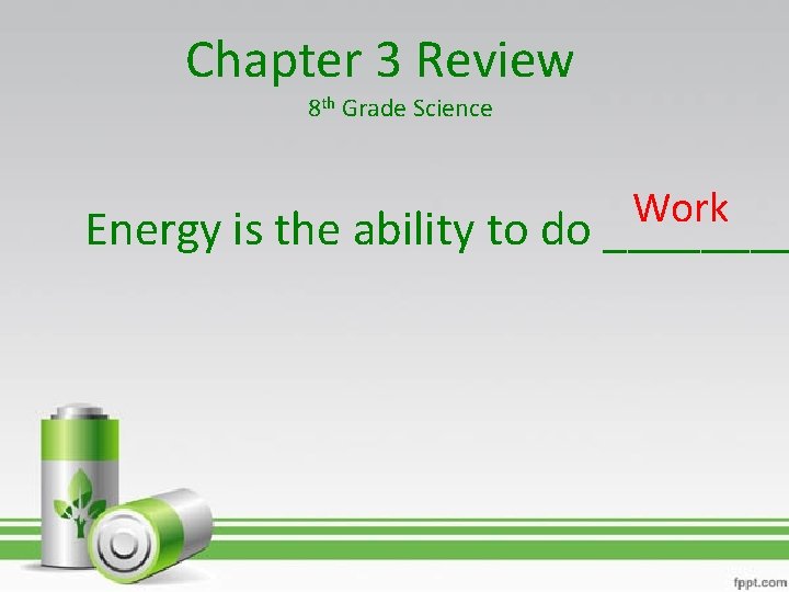 Chapter 3 Review 8 th Grade Science Work Energy is the ability to do