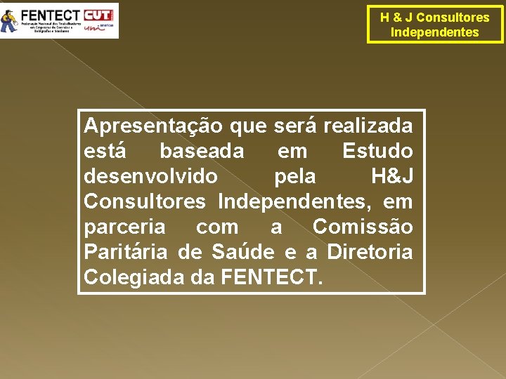 H & J Consultores Independentes Apresentação que será realizada está baseada em Estudo desenvolvido