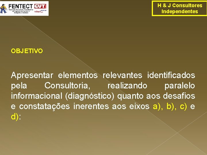 H & J Consultores Independentes OBJETIVO Apresentar elementos relevantes identificados pela Consultoria, realizando paralelo