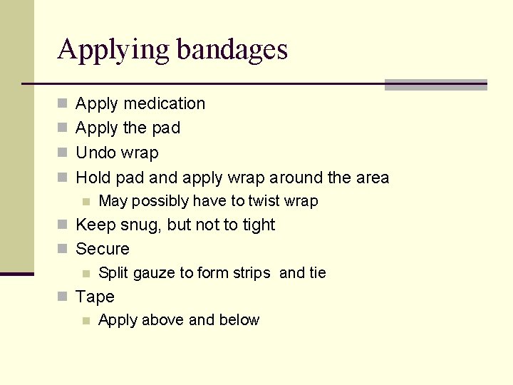 Applying bandages n Apply medication n Apply the pad n Undo wrap n Hold