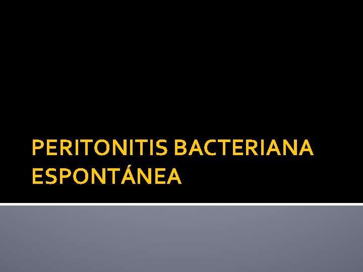 PERITONITIS BACTERIANA ESPONTÁNEA 