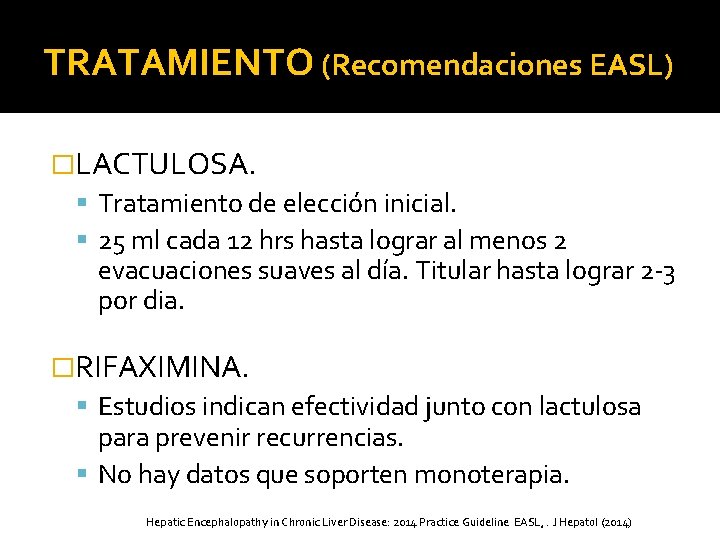 TRATAMIENTO (Recomendaciones EASL) �LACTULOSA. Tratamiento de elección inicial. 25 ml cada 12 hrs hasta