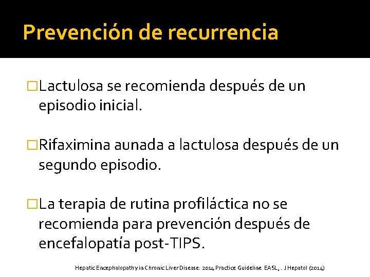 Prevención de recurrencia �Lactulosa se recomienda después de un episodio inicial. �Rifaximina aunada a