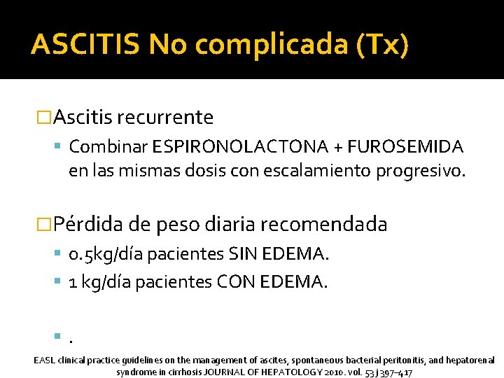 ASCITIS No complicada (Tx) �Ascitis recurrente Combinar ESPIRONOLACTONA + FUROSEMIDA en las mismas dosis