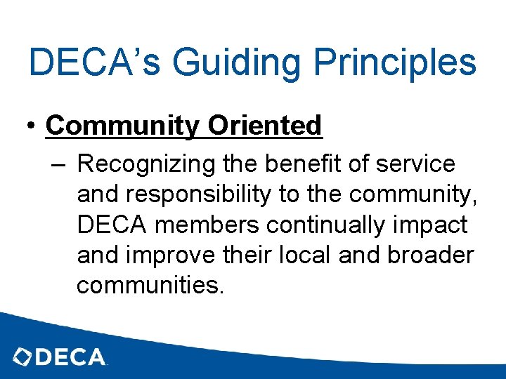 DECA’s Guiding Principles • Community Oriented – Recognizing the benefit of service and responsibility