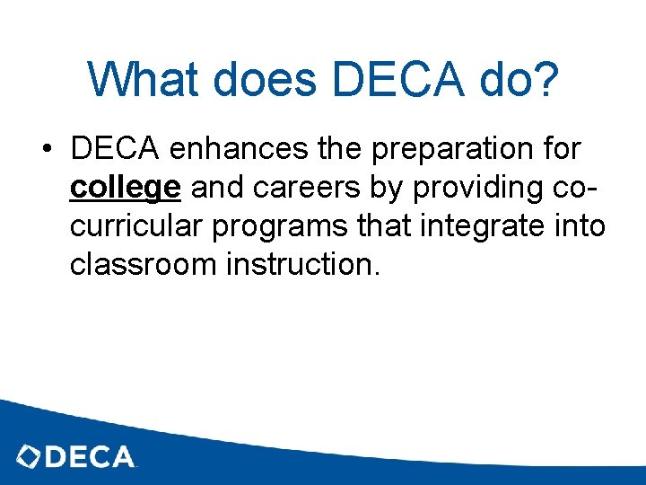 What does DECA do? • DECA enhances the preparation for college and careers by