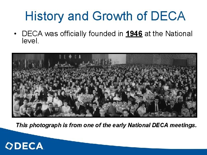 History and Growth of DECA • DECA was officially founded in 1946 at the
