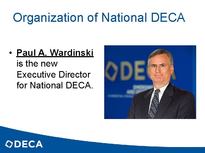 Organization of National DECA • Paul A. Wardinski is the new Executive Director for