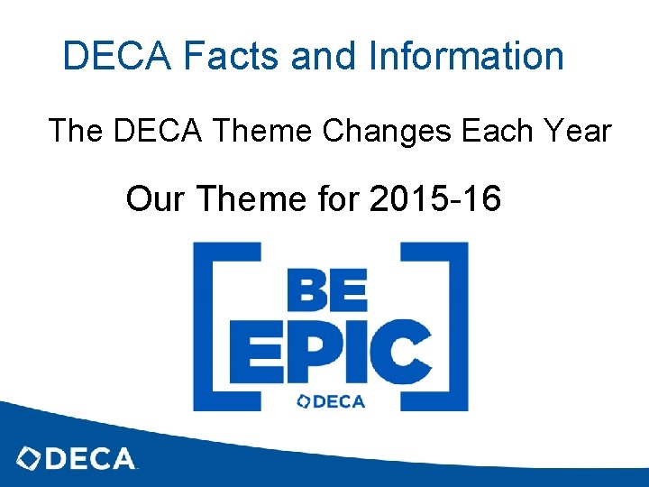 DECA Facts and Information The DECA Theme Changes Each Year Our Theme for 2015