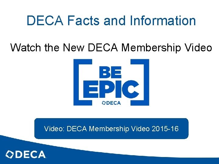 DECA Facts and Information Watch the New DECA Membership Video: DECA Membership Video 2015