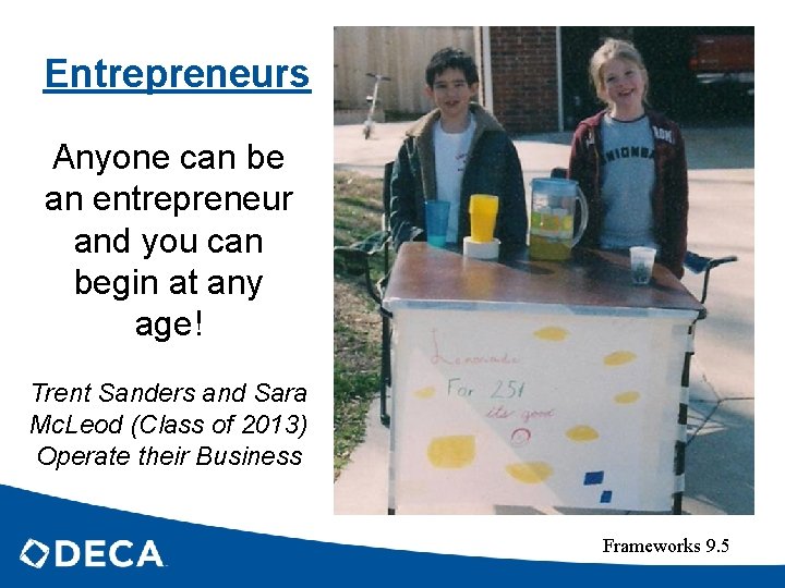 Entrepreneurs Anyone can be an entrepreneur and you can begin at any age! Trent