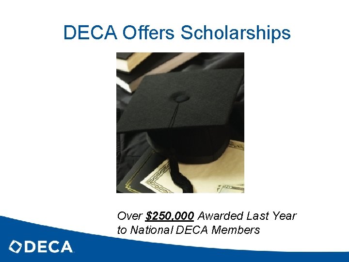 DECA Offers Scholarships Over $250, 000 Awarded Last Year to National DECA Members 
