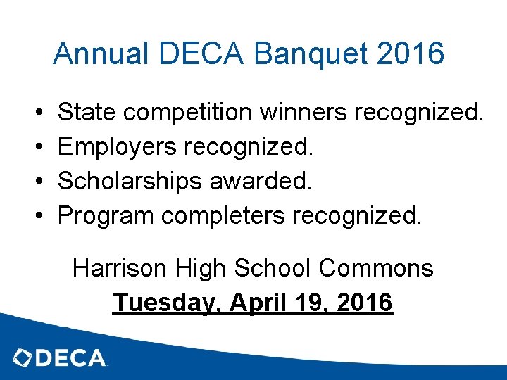 Annual DECA Banquet 2016 • • State competition winners recognized. Employers recognized. Scholarships awarded.
