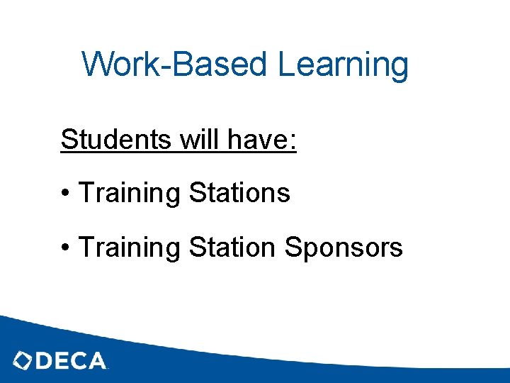 Work-Based Learning Students will have: • Training Stations • Training Station Sponsors 