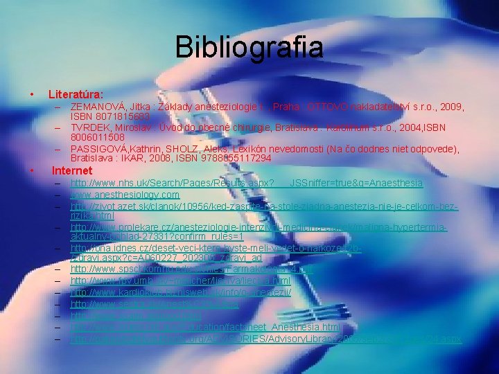 Bibliografia • Literatúra: – ZEMANOVÁ, Jitka : Základy anesteziologie I. , Praha : OTTOVO