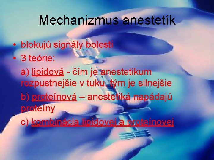 Mechanizmus anestetík • blokujú signály bolesti • 3 teórie: a) lipidová - čím je