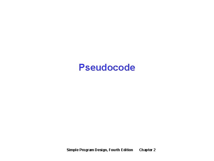 Pseudocode Simple Program Design, Fourth Edition Chapter 2 