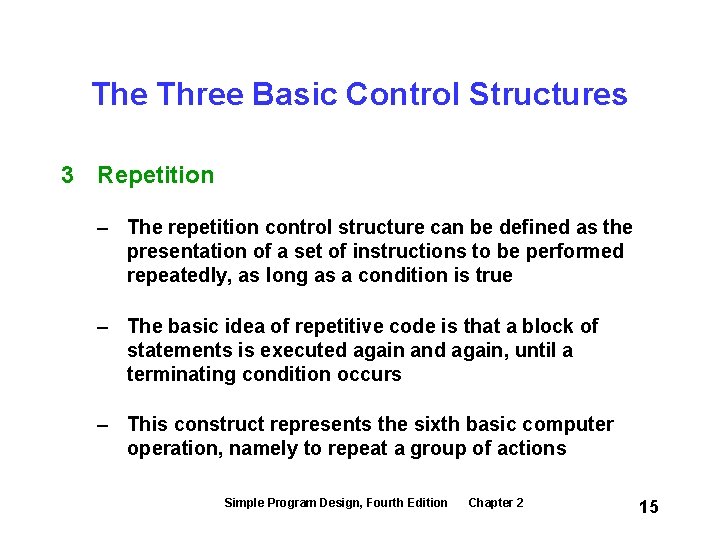 The Three Basic Control Structures 3 Repetition – The repetition control structure can be