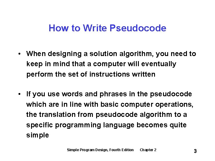 How to Write Pseudocode • When designing a solution algorithm, you need to keep