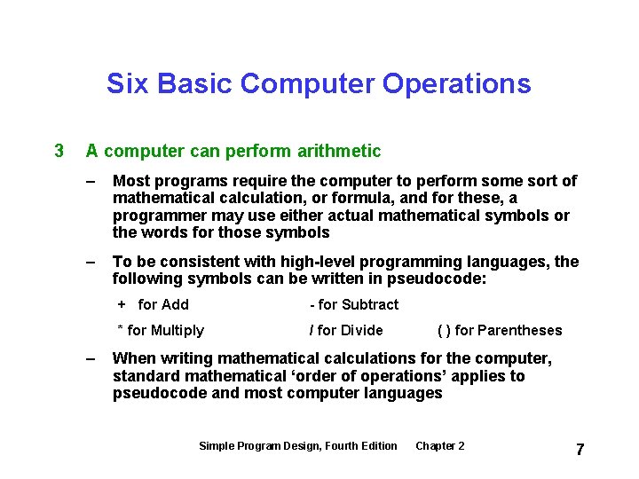 Six Basic Computer Operations 3 A computer can perform arithmetic – Most programs require