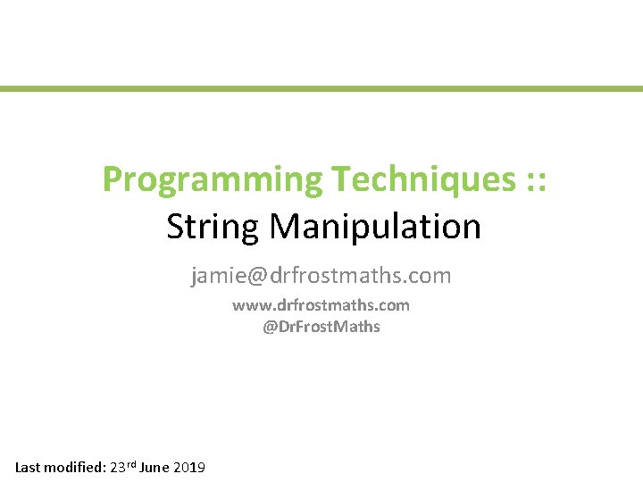 Programming Techniques : : String Manipulation jamie@drfrostmaths. com www. drfrostmaths. com @Dr. Frost. Maths