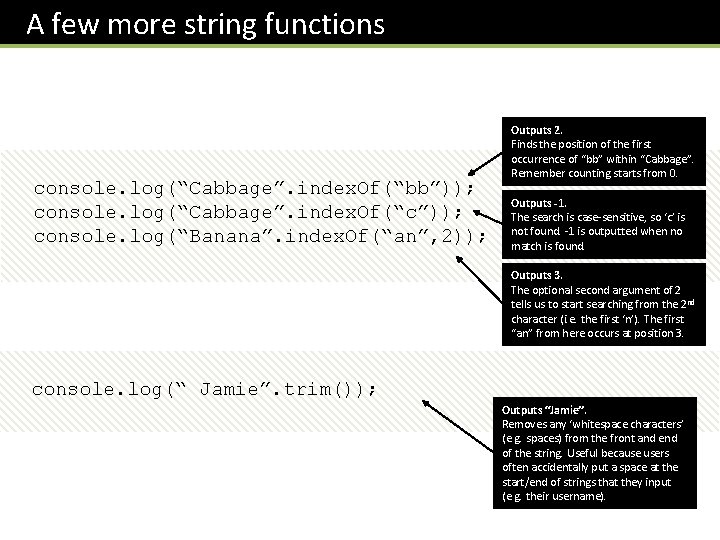 A few more string functions console. log(“Cabbage”. index. Of(“bb”)); console. log(“Cabbage”. index. Of(“c”)); console.