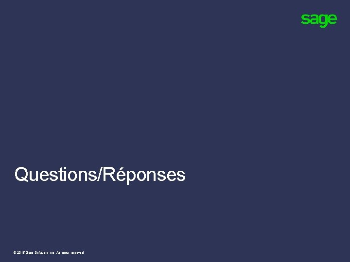 Questions/Réponses © 2015 Sage Software, Inc. All rights reserved. Questions/Réponses © 2015 Sage Software, Inc. All rights reserved.
