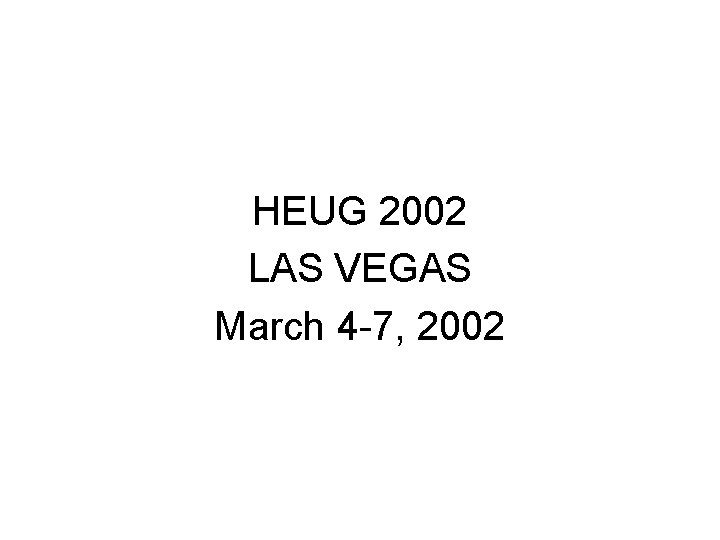 HEUG 2002 LAS VEGAS March 4 -7, 2002 