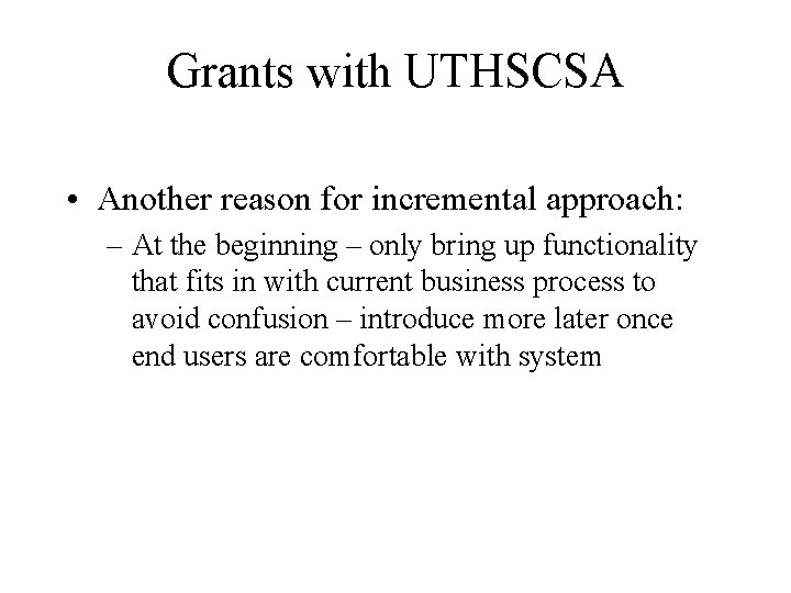 Grants with UTHSCSA • Another reason for incremental approach: – At the beginning –