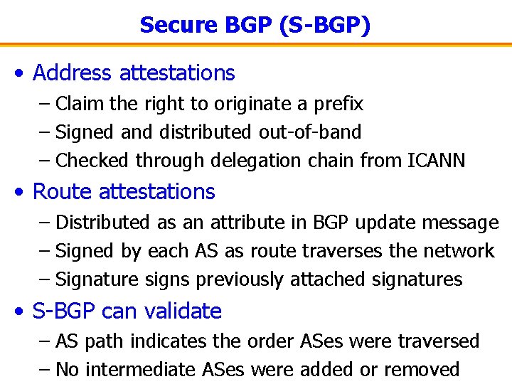 Secure BGP (S-BGP) • Address attestations – Claim the right to originate a prefix