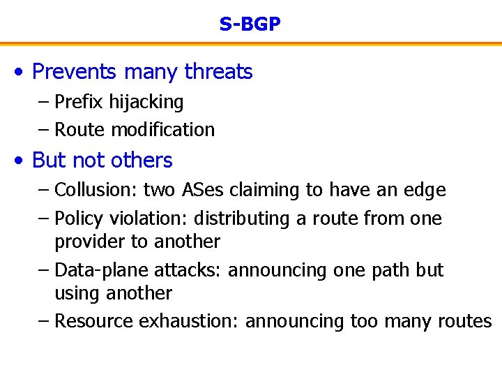 S-BGP • Prevents many threats – Prefix hijacking – Route modification • But not