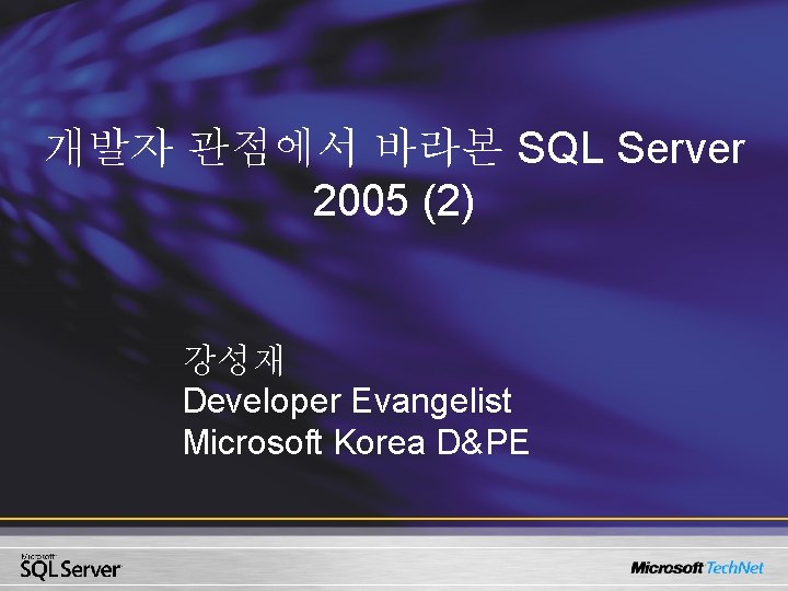 개발자 관점에서 바라본 SQL Server 2005 (2) 강성재 Developer Evangelist Microsoft Korea D&PE 