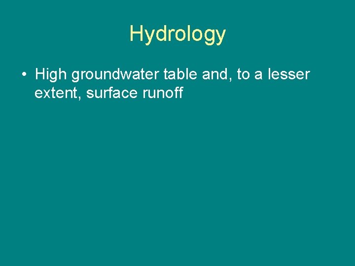 Hydrology • High groundwater table and, to a lesser extent, surface runoff 