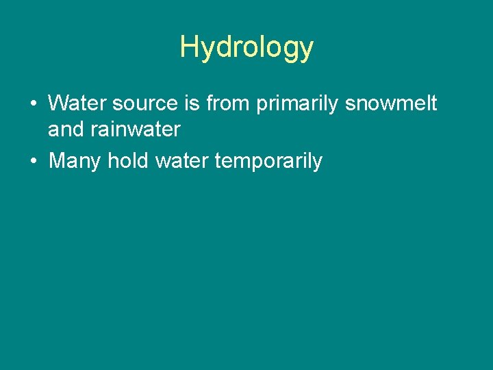 Hydrology • Water source is from primarily snowmelt and rainwater • Many hold water