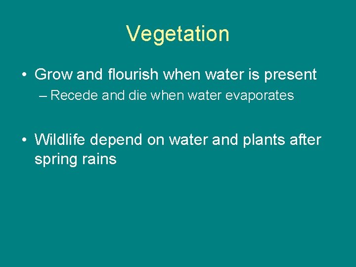 Vegetation • Grow and flourish when water is present – Recede and die when