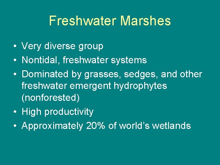 Freshwater Marshes • Very diverse group • Nontidal, freshwater systems • Dominated by grasses,