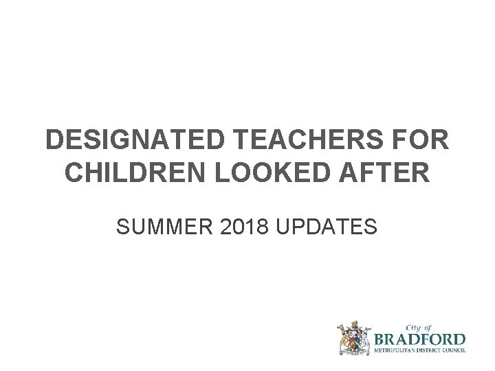 DESIGNATED TEACHERS FOR CHILDREN LOOKED AFTER SUMMER 2018 UPDATES 