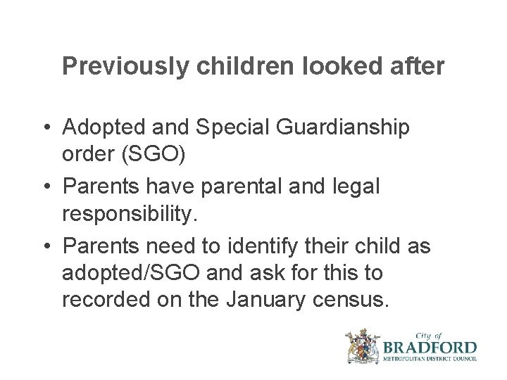 Previously children looked after • Adopted and Special Guardianship order (SGO) • Parents have