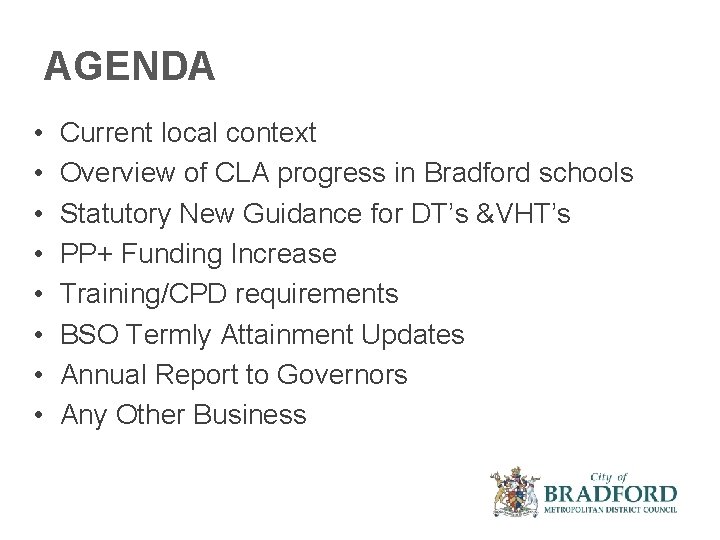 AGENDA • • Current local context Overview of CLA progress in Bradford schools Statutory