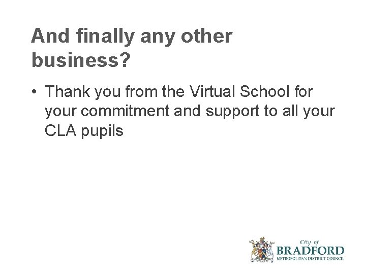 And finally any other business? • Thank you from the Virtual School for your