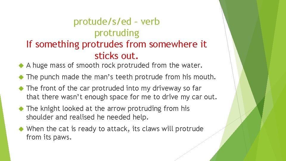 protude/s/ed – verb protruding If something protrudes from somewhere it sticks out. A huge
