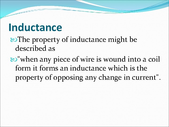 Inductance The property of inductance might be described as "when any piece of wire