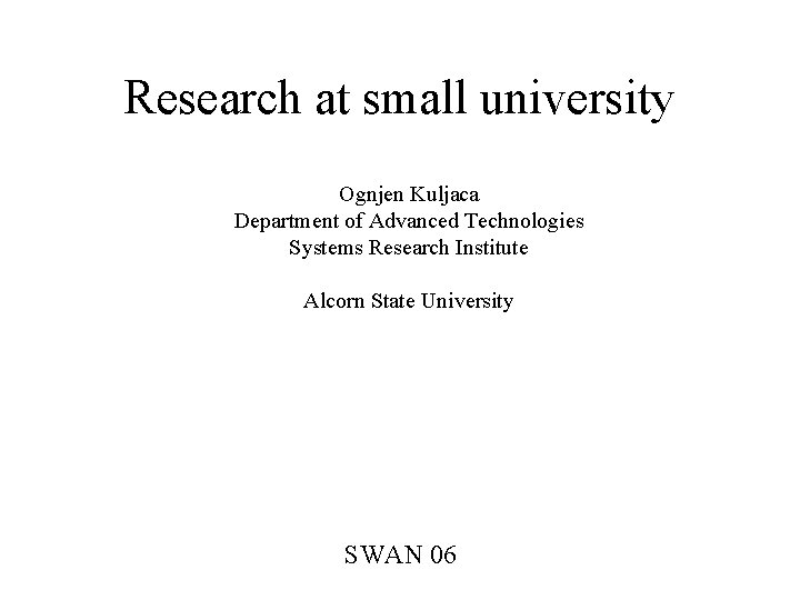 Research at small university Ognjen Kuljaca Department of Advanced Technologies Systems Research Institute Alcorn