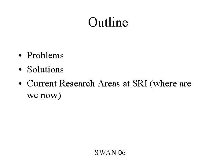 Outline • Problems • Solutions • Current Research Areas at SRI (where are we