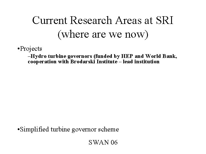 Current Research Areas at SRI (where are we now) • Projects –Hydro turbine governors