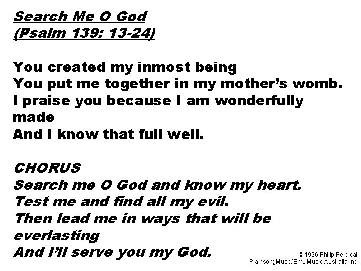 Search Me O God (Psalm 139: 13 -24) You created my inmost being You
