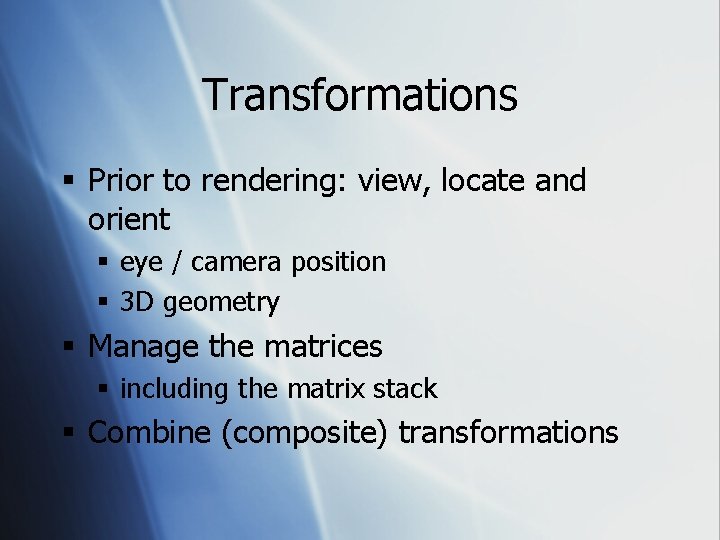 Transformations § Prior to rendering: view, locate and orient § eye / camera position