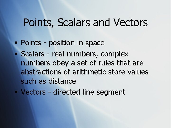 Points, Scalars and Vectors § Points - position in space § Scalars - real
