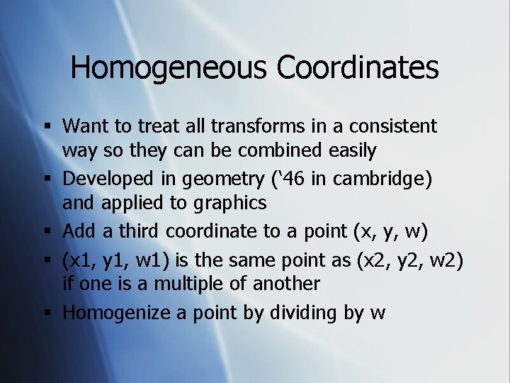 Homogeneous Coordinates § Want to treat all transforms in a consistent way so they